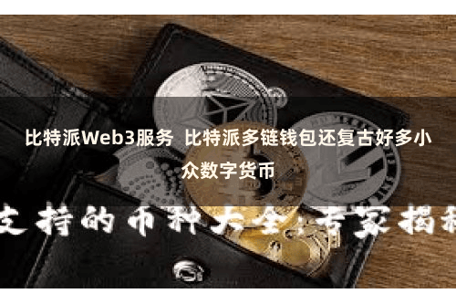 比特派Web3服务  比特派多链钱包还复古好多小众数字货币